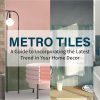 Metro Tiles - A Guide to Incorporating the Latest Trend in Your Home Decor