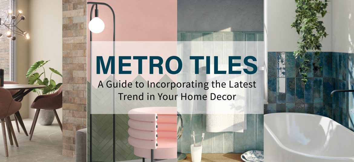 Metro Tiles - A Guide to Incorporating the Latest Trend in Your Home Decor