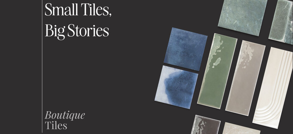 Small Tiles, Big Stories - Boutique Tiles
